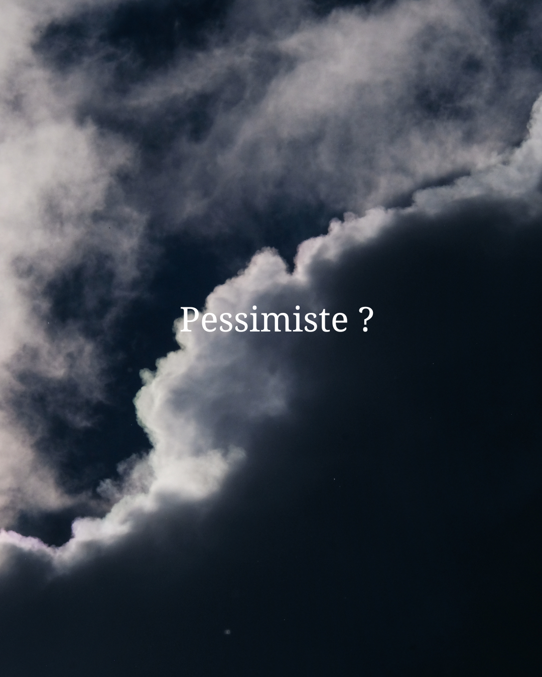 Pessimiste, pourquoi ?